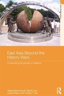 East Asia Beyond the History Wars: Confronting the Ghosts of Violence - Tessa Morris-Suzuki,Morris Low,Leonid Petrov - cover