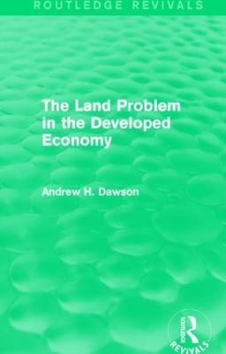 The Land Problem in the Developed Economy (Routledge Revivals) - Andrew H. Dawson - cover