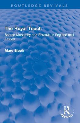 The Royal Touch (Routledge Revivals): Sacred Monarchy and Scrofula in England and France - Marc Bloch - cover