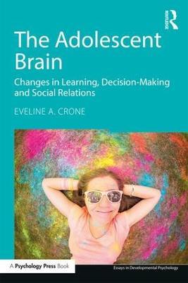 The Adolescent Brain: Changes in learning, decision-making and social relations - Eveline A. Crone - cover