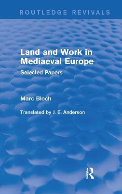Land and Work in Mediaeval Europe (Routledge Revivals): Selected Papers - Marc Bloch - cover