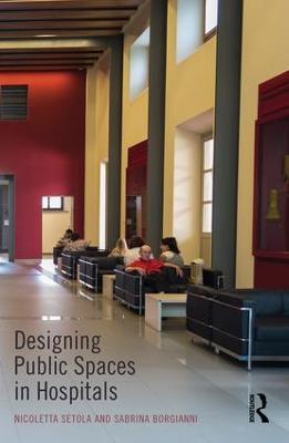 Designing Public Spaces in Hospitals - Nicoletta Setola,Sabrina Borgianni - cover