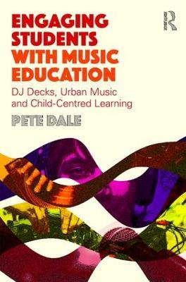 Engaging Students with Music Education: DJ decks, urban music and child-centred learning - Pete Dale - cover