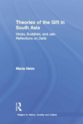 Theories of the Gift in South Asia: Hindu, Buddhist, and Jain Reflections on Dana - Maria Heim - cover