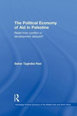 The Political Economy of Aid in Palestine: Relief from Conflict or Development Delayed? - Sahar Taghdisi-Rad - cover