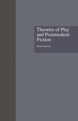 Theories of Play and Postmodern Fiction - Brian Edwards - cover