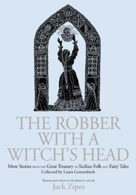 The Robber with a Witch's Head: More Stories from the Great Treasury of Sicilian Folk and Fairy Tales Collected by Laura Gonzenbach - cover