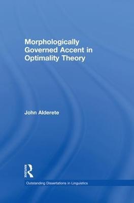 Morphologically Governed Accent in Optimality Theory - John D. Alderete - cover