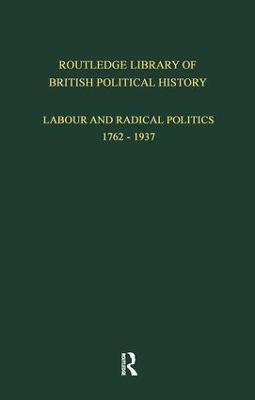 Routledge Library of British Political History: Volume 3: Labour and Radical Politics 1762-1937 - S. Maccoby - cover