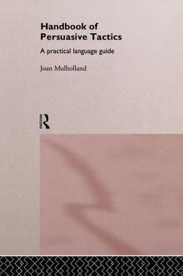 A Handbook of Persuasive Tactics: A Practical Language Guide - Joan Mulholland - cover