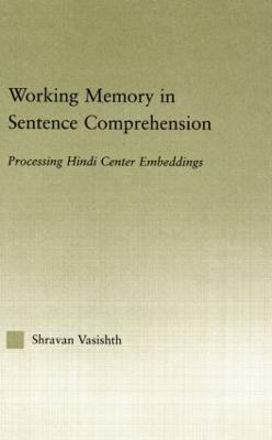Working Memory in Sentence Comprehension: Processing Hindi Center Embeddings - Shravan Vasishth - cover