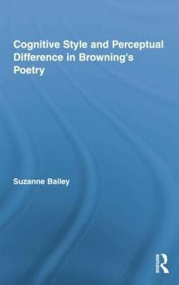 Cognitive Style and Perceptual Difference in Browning's Poetry - Suzanne Bailey - cover