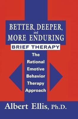 Better, Deeper And More Enduring Brief Therapy: The Rational Emotive Behavior Therapy Approach - Albert Ellis - cover