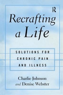 Recrafting a Life: Coping with Chronic Illness and Pain - Charles Johnson,Denise Webster - cover