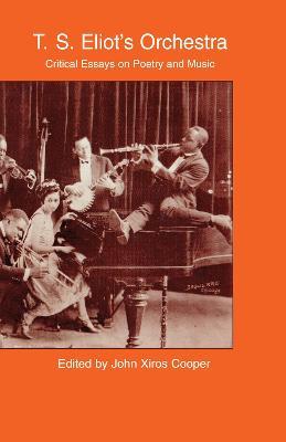 T.S. Eliot's Orchestra: Critical Essays on Poetry and Music - cover