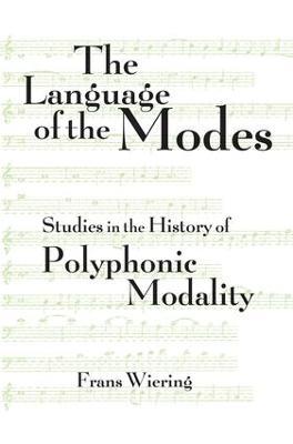 The Language of the Modes: Studies in the History of Polyphonic Modality - Frans Wiering - cover