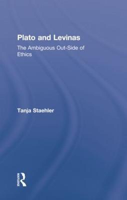 Plato and Levinas: The Ambiguous Out-Side of Ethics - Tanja Staehler - cover