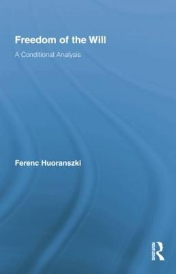 Freedom of the Will: A Conditional Analysis - Ferenc Huoranszki - cover