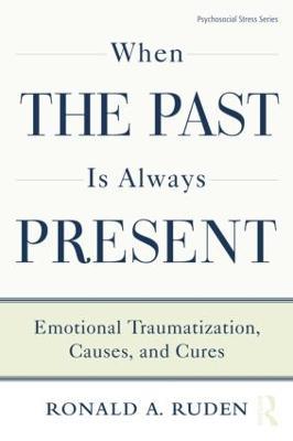 When the Past Is Always Present: Emotional Traumatization, Causes, and Cures - Ronald A. Ruden - cover