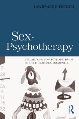 Sex in Psychotherapy: Sexuality, Passion, Love, and Desire in the Therapeutic Encounter - Lawrence E. Hedges - cover