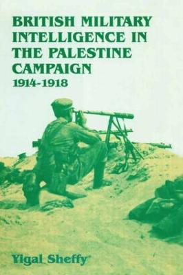 British Military Intelligence in the Palestine Campaign, 1914-1918 - Yigal Sheffy - cover