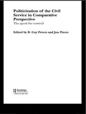 The Politicization of the Civil Service in Comparative Perspective: A Quest for Control - cover