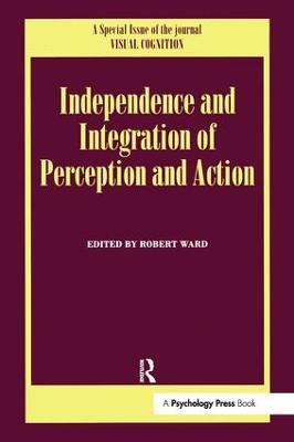 Independence and Integration of Perception and Action: A Special Issue of Visual Cognition - cover
