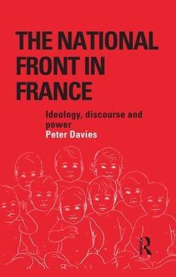 The National Front in France: Ideology, Discourse and Power - Peter Davies - cover