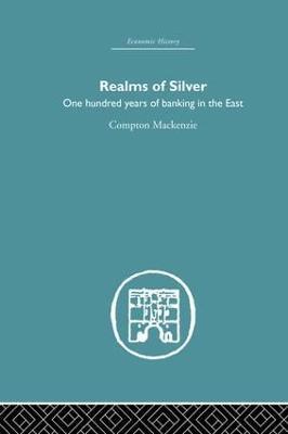 Realms of Silver: One Hundred Years of Banking in the East - Compton Mackenzie - cover