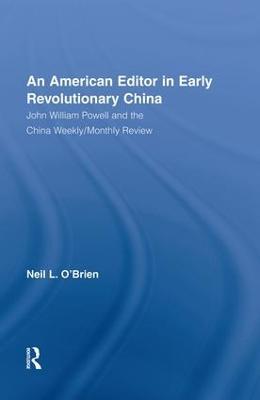 American Editor in Early Revolutionary China: John William Powell and the China Weekly/Monthly Review - Neil O'Brien - cover