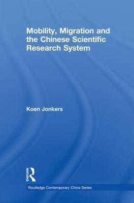 Mobility, Migration and the Chinese Scientific Research System - Koen Jonkers - cover