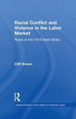 Racial Conflicts and Violence in the Labor Market: Roots in the 1919 Steel Strike - Cliff Brown - cover