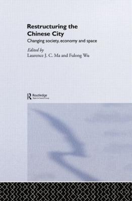 Restructuring the Chinese City: Changing Society, Economy and Space - Laurence J.C. Ma,Fulong Wu - cover