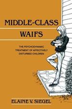 Middle-Class Waifs: The Psychodynamic Treatment of Affectively Disturbed Children
