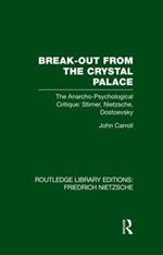 Break-Out from the Crystal Palace: The Anarcho-Psychological Critique: Stirner, Nietzsche, Dostoevsky