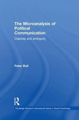 The Microanalysis of Political Communication: Claptrap and Ambiguity - Peter Bull - cover