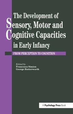 The Development Of Sensory, Motor And Cognitive Capacities In Early Infancy: From Sensation To Cognition - cover
