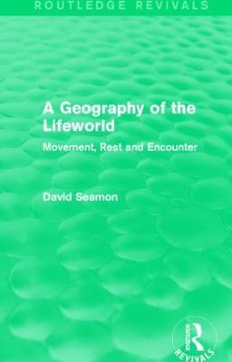 A Geography of the Lifeworld (Routledge Revivals): Movement, Rest and Encounter - David Seamon - cover