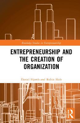 Entrepreneurship and the Creation of Organization - Daniel Hjorth,Robin Holt - cover