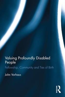Valuing Profoundly Disabled People: Fellowship, Community and Ties of Birth - John Vorhaus - cover