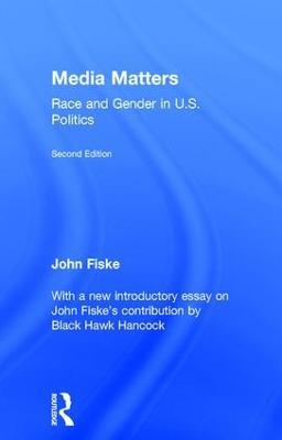 Media Matters: Race & Gender in U.S. Politics - John Fiske,Black Hawk Hancock - cover