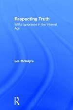 Respecting Truth: Willful Ignorance in the Internet Age