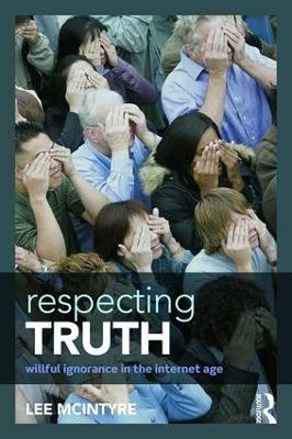 Respecting Truth: Willful Ignorance in the Internet Age - Lee McIntyre - cover