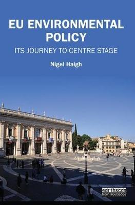 EU Environmental Policy: Its journey to centre stage - Nigel Haigh - cover