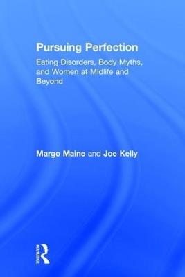 Pursuing Perfection: Eating Disorders, Body Myths, and Women at Midlife and Beyond - Margo Maine,Joe Kelly - cover