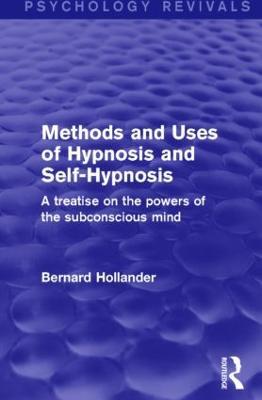 Methods and Uses of Hypnosis and Self-Hypnosis (Psychology Revivals): A Treatise on the Powers of the Subconscious Mind - Bernard Hollander - cover