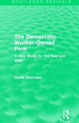 The Democratic Worker-Owned Firm (Routledge Revivals): A New Model for the East and West - David Ellerman - cover