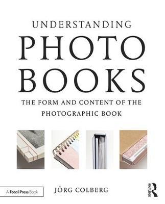 Understanding Photobooks: The Form and Content of the Photographic Book - Jorg Colberg - cover