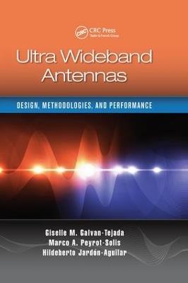 Ultra Wideband Antennas: Design, Methodologies, and Performance - Giselle M. Galvan-Tejada,Marco Antonio Peyrot-Solis,Hildeberto Jardón Aguilar - cover