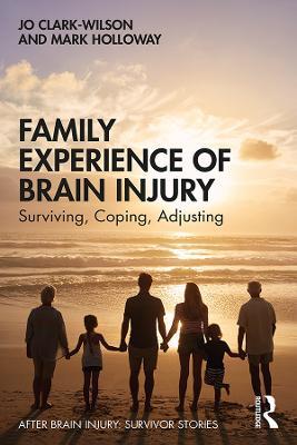 Family Experience of Brain Injury: Surviving, Coping, Adjusting - Jo Clark-Wilson,Mark Holloway - cover